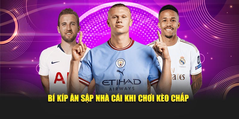 Bí kíp ăn sập nhà cái khi chơi kèo chấp