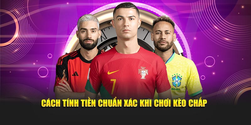 Cách tính tiền chuẩn không cần chỉnh khi chơi kèo chấp