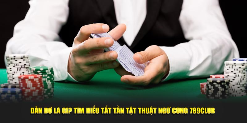 Dằn Dơ Là Gì? Tìm Hiểu Tất Tần Tật Thuật Ngữ Cùng 789Club 