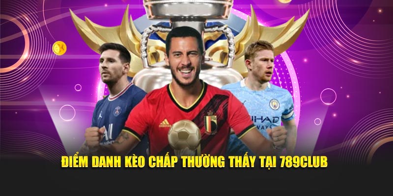 Điểm danh kèo chấp thường thấy tại 789CLUB