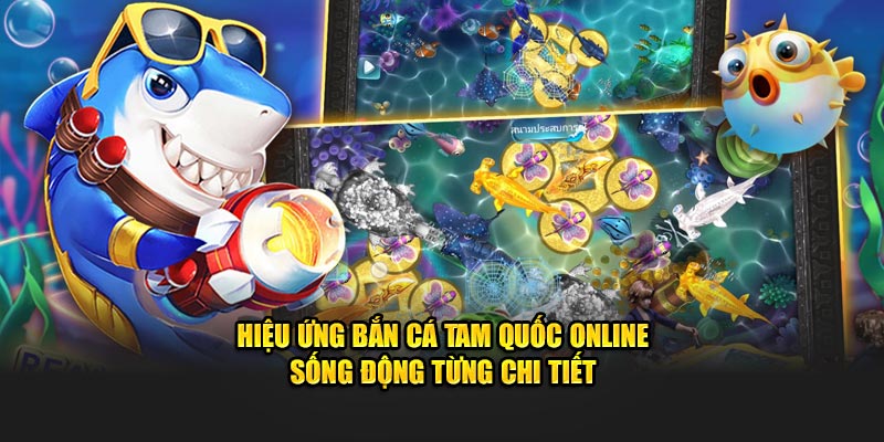 Hiệu ứng bắn cá Tam Quốc online sống động từng chi tiết