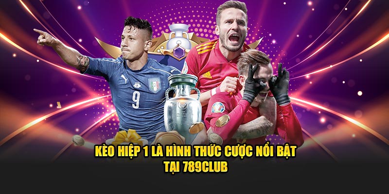 Kèo hiệp 1 là hình thức cược nổi bật tại 789Club