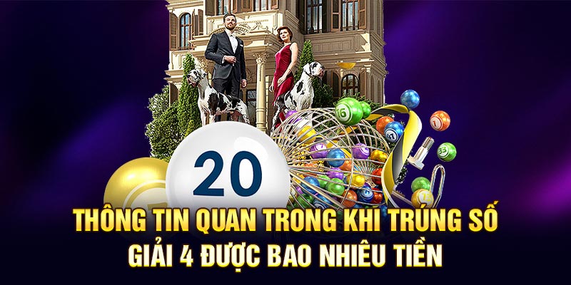Thông tin quan trọng khi trúng số giải 4 được bao nhiêu tiền