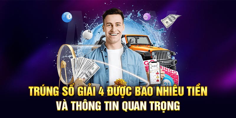 Trúng Số Giải 4 Được Bao Nhiêu Tiền Và Thông Tin Quan Trọng